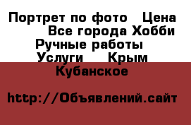 Портрет по фото › Цена ­ 500 - Все города Хобби. Ручные работы » Услуги   . Крым,Кубанское